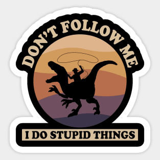 Don't follow me, i do stupid things Sticker